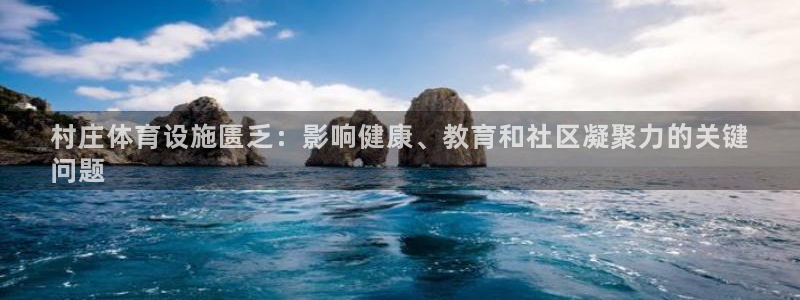 意昂3集团简介：村庄体育设施匮乏：影响健康、教育和社